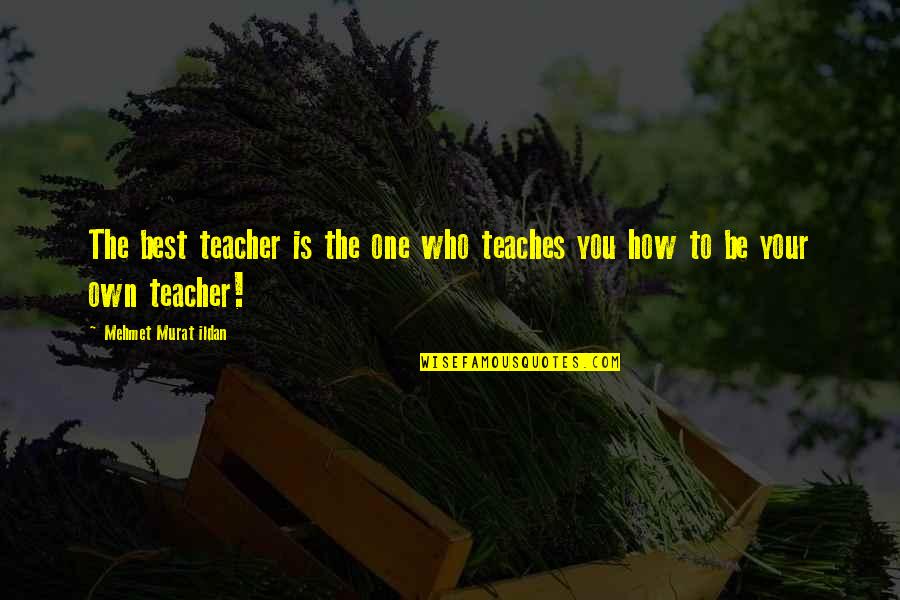 Footholdings Quotes By Mehmet Murat Ildan: The best teacher is the one who teaches