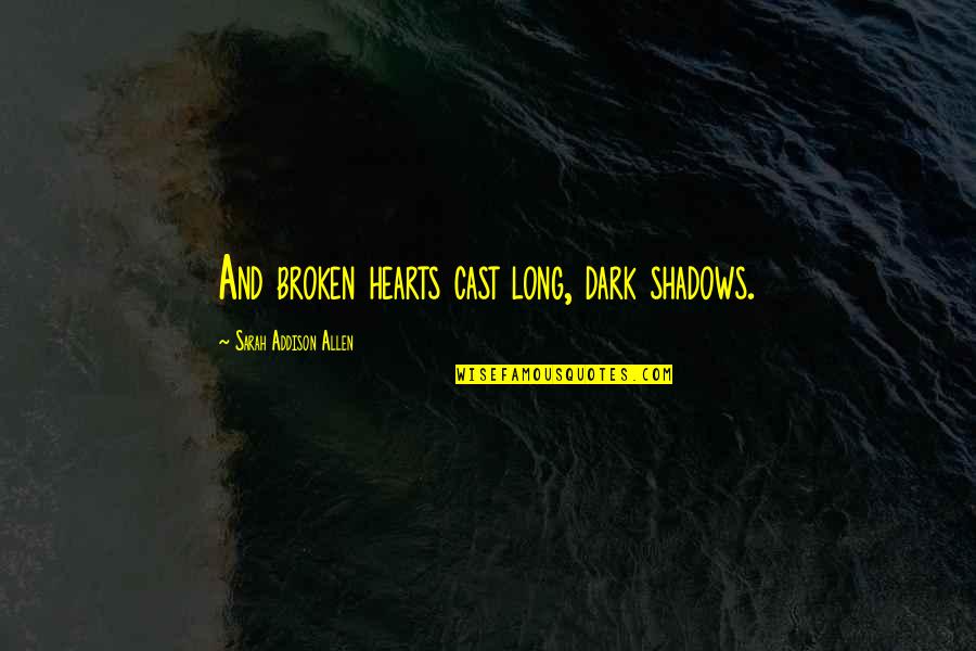 Footholds Counseling Quotes By Sarah Addison Allen: And broken hearts cast long, dark shadows.