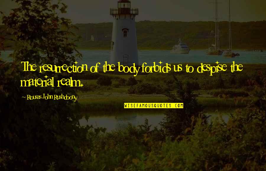 Footholds Quotes By Rousas John Rushdoony: The resurrection of the body forbids us to