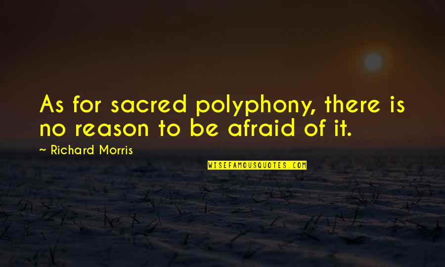 Footholds Technology Quotes By Richard Morris: As for sacred polyphony, there is no reason