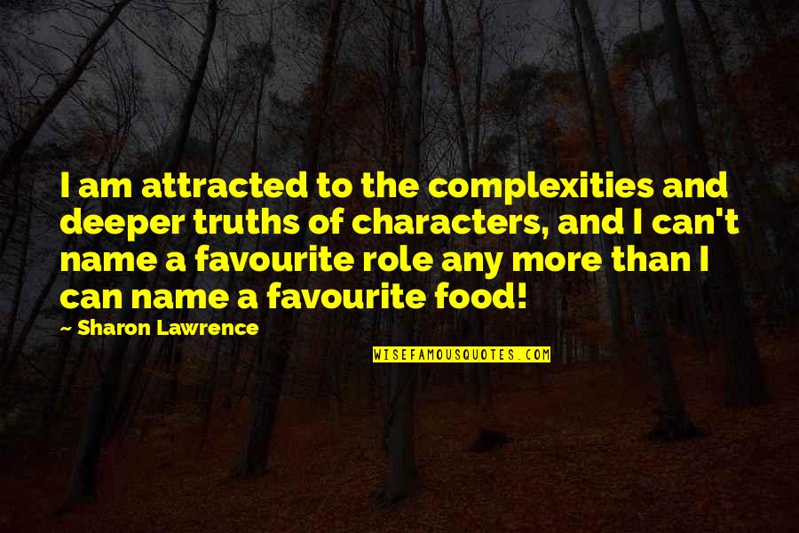 Footiemanager Quotes By Sharon Lawrence: I am attracted to the complexities and deeper