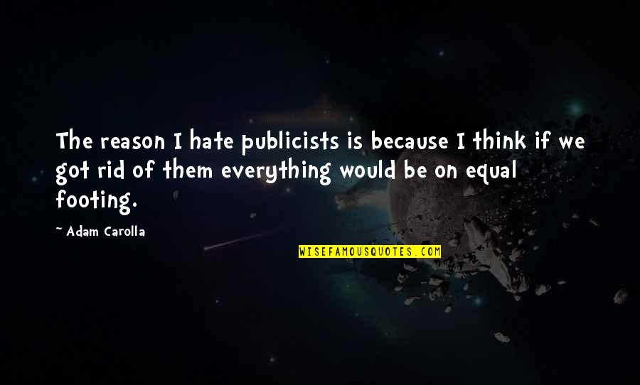 Footing Quotes By Adam Carolla: The reason I hate publicists is because I