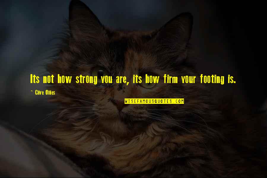 Footing Quotes By Clive Ollies: Its not how strong you are, its how