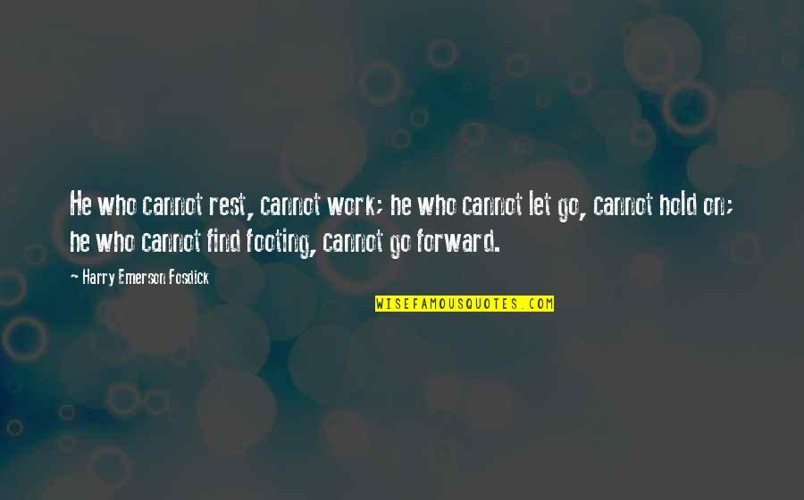 Footing Quotes By Harry Emerson Fosdick: He who cannot rest, cannot work; he who