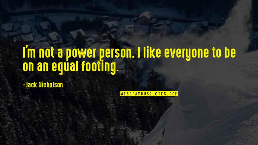 Footing Quotes By Jack Nicholson: I'm not a power person. I like everyone