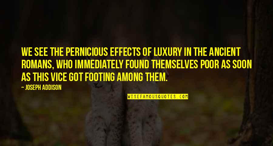 Footing Quotes By Joseph Addison: We see the pernicious effects of luxury in