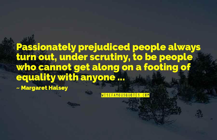 Footing Quotes By Margaret Halsey: Passionately prejudiced people always turn out, under scrutiny,
