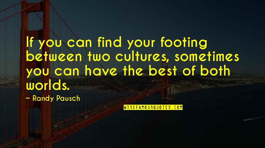 Footing Quotes By Randy Pausch: If you can find your footing between two