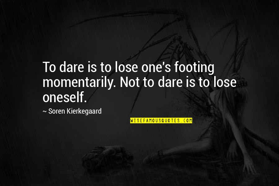 Footing Quotes By Soren Kierkegaard: To dare is to lose one's footing momentarily.