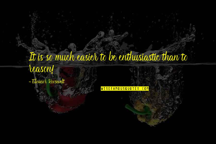 Footless Quotes By Eleanor Roosevelt: It is so much easier to be enthusiastic Footless Quotes By Eleanor Roosevelt: It is so much easier to be enthusiastic