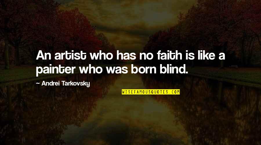 Footling Breech Quotes By Andrei Tarkovsky: An artist who has no faith is like Footling Breech Quotes By Andrei Tarkovsky: An artist who has no faith is like