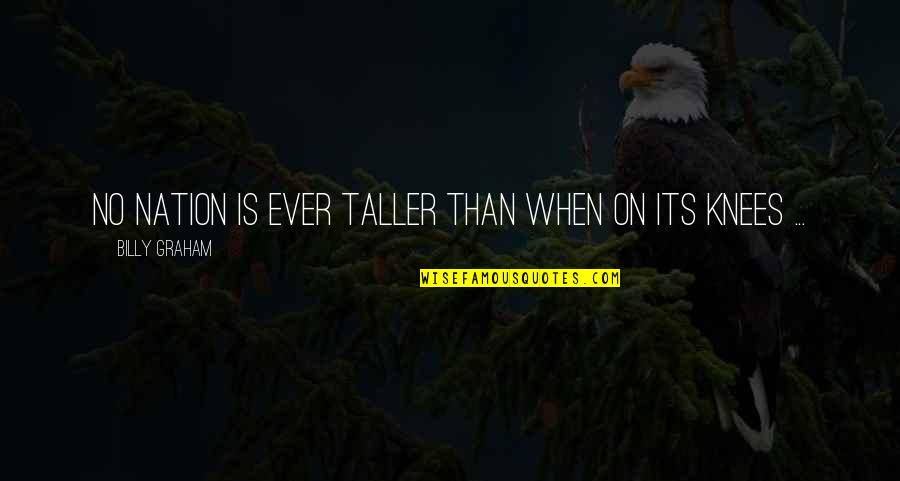Footloose Ariel Quotes By Billy Graham: No nation is ever taller than when on