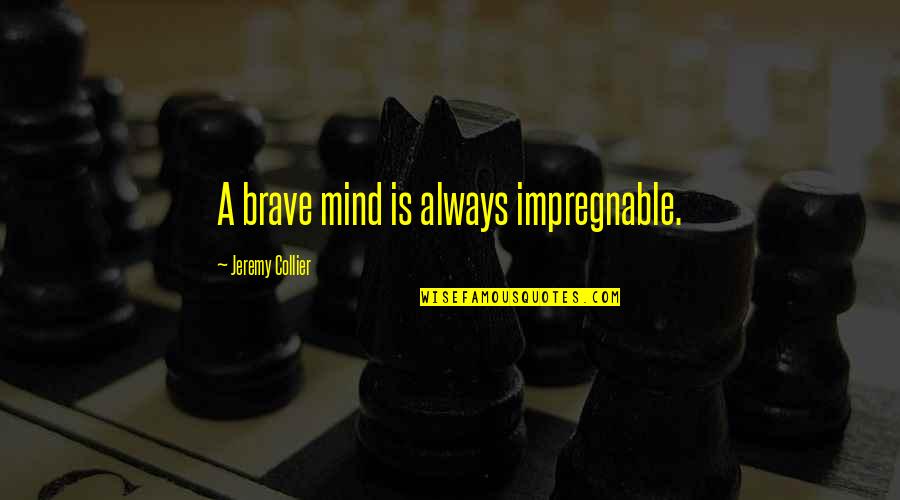 Footmarks Somers Quotes By Jeremy Collier: A brave mind is always impregnable. Footmarks Somers Quotes By Jeremy Collier: A brave mind is always impregnable.