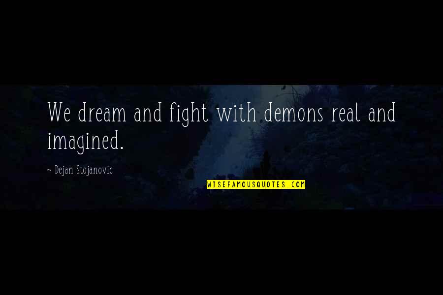 Footnote Inside Quotes By Dejan Stojanovic: We dream and fight with demons real and Footnote Inside Quotes By Dejan Stojanovic: We dream and fight with demons real and