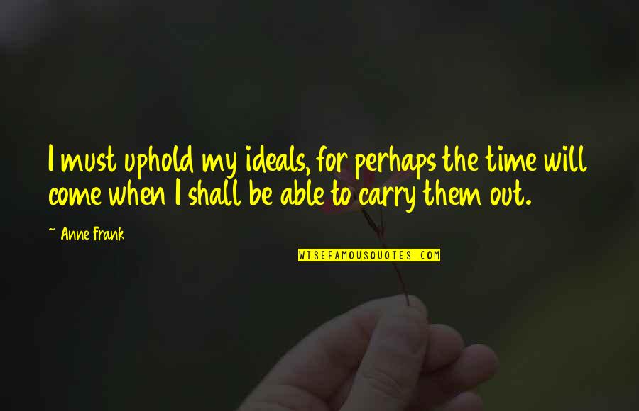 Footnoted Quotes By Anne Frank: I must uphold my ideals, for perhaps the