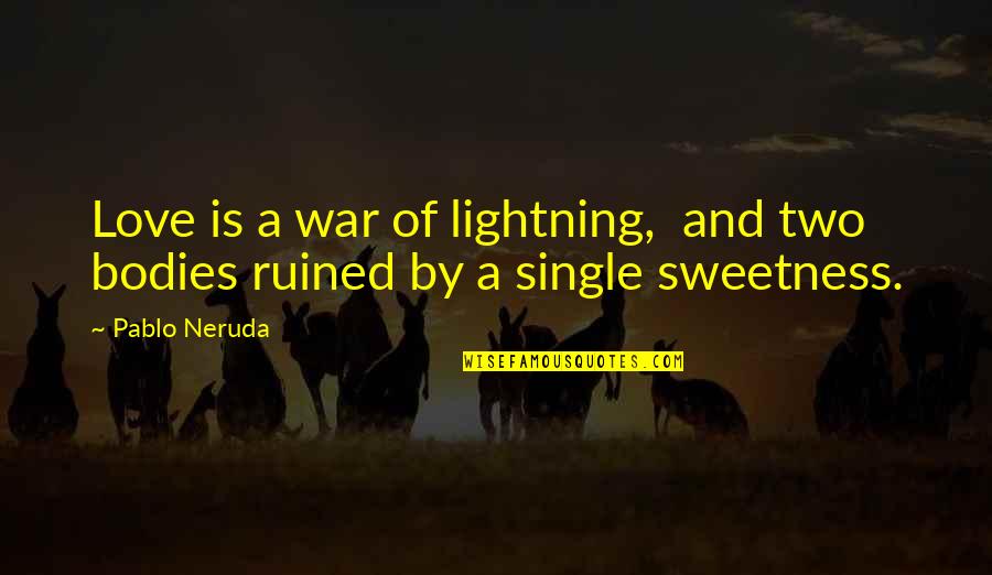 Footnoted Quotes By Pablo Neruda: Love is a war of lightning, and two