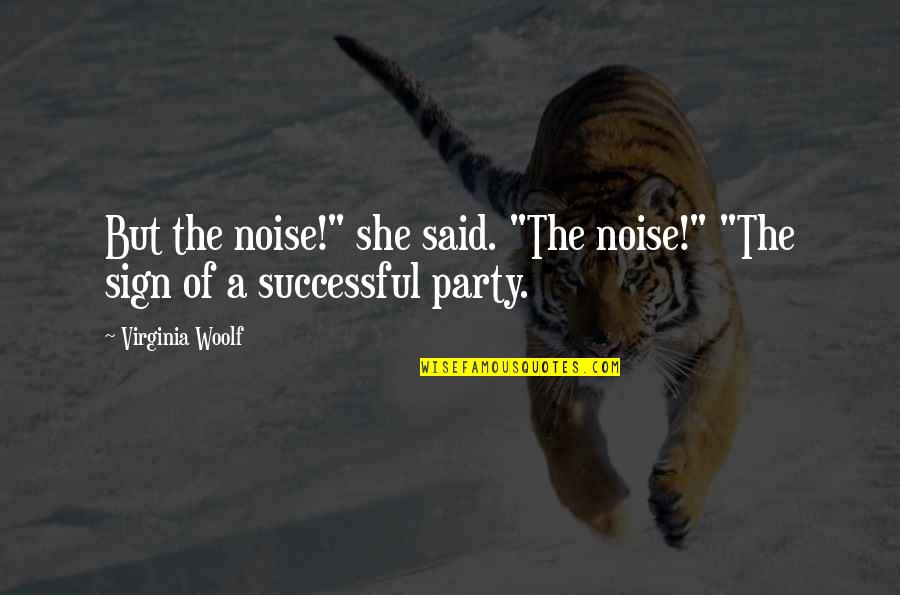 Footnoted Quotes By Virginia Woolf: But the noise!" she said. "The noise!" "The