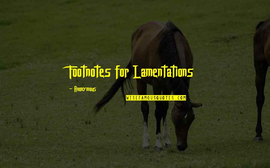 Footnotes In Quotes By Anonymous: Footnotes for Lamentations Footnotes In Quotes By Anonymous: Footnotes for Lamentations