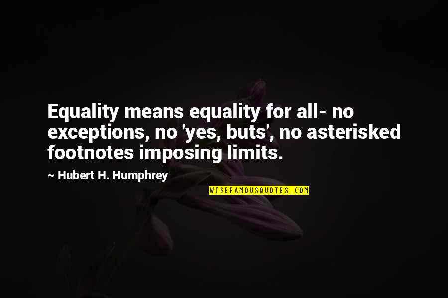 Footnotes In Quotes By Hubert H. Humphrey: Equality means equality for all- no exceptions, no Footnotes In Quotes By Hubert H. Humphrey: Equality means equality for all- no exceptions, no