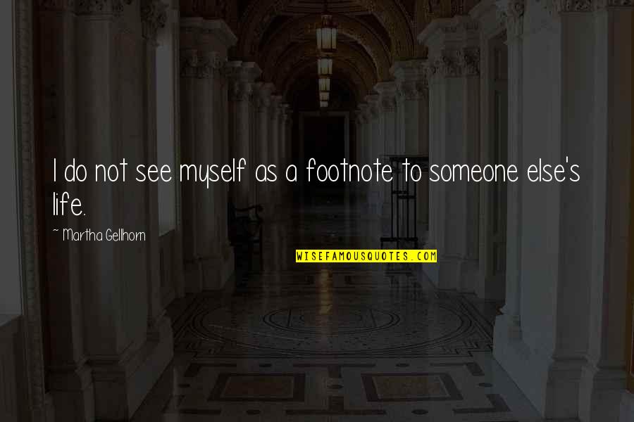 Footnotes In Quotes By Martha Gellhorn: I do not see myself as a footnote Footnotes In Quotes By Martha Gellhorn: I do not see myself as a footnote