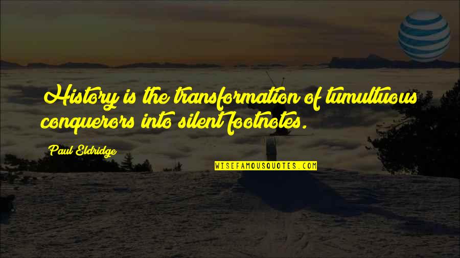 Footnotes In Quotes By Paul Eldridge: History is the transformation of tumultuous conquerors into