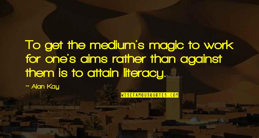 Footpad Dermatitis Quotes By Alan Kay: To get the medium's magic to work for Footpad Dermatitis Quotes By Alan Kay: To get the medium's magic to work for