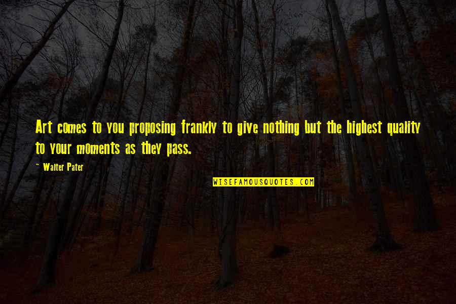 Footpad Dermatitis Quotes By Walter Pater: Art comes to you proposing frankly to give Footpad Dermatitis Quotes By Walter Pater: Art comes to you proposing frankly to give