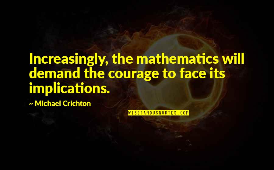 Footpad Potion Quotes By Michael Crichton: Increasingly, the mathematics will demand the courage to
