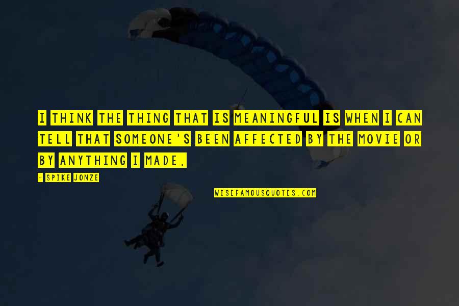 Footpad Potion Quotes By Spike Jonze: I think the thing that is meaningful is