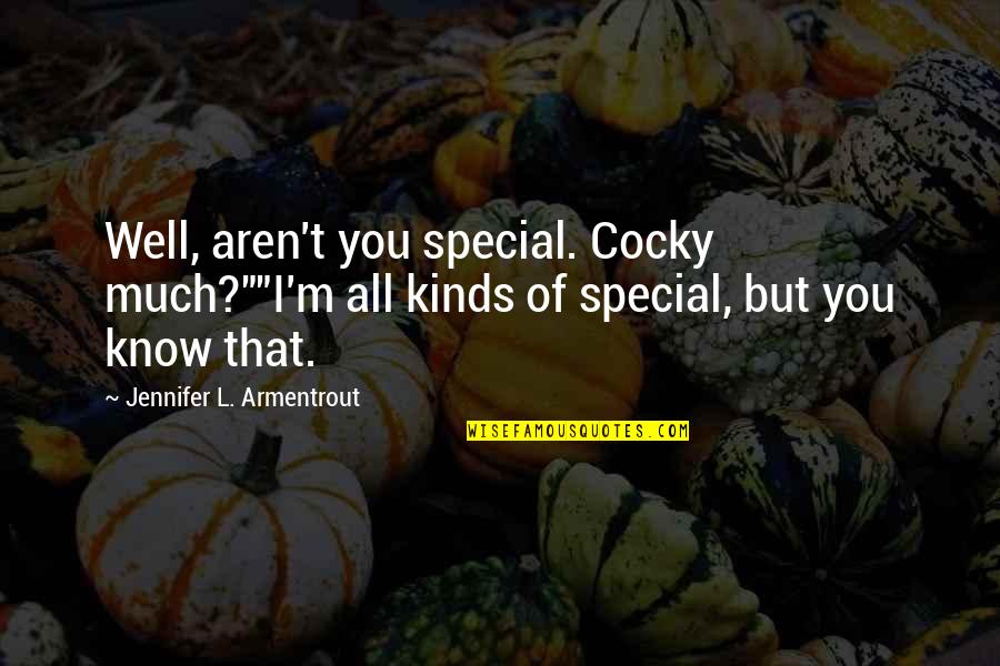 Footpath Quotes By Jennifer L. Armentrout: Well, aren't you special. Cocky much?""I'm all kinds