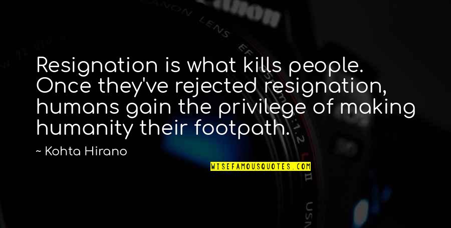 Footpath Quotes By Kohta Hirano: Resignation is what kills people. Once they've rejected