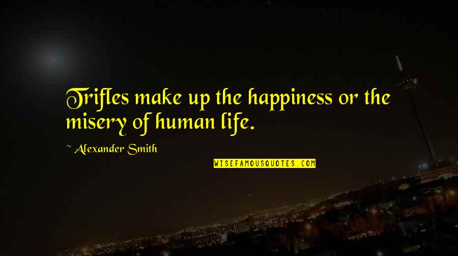 Footpaths Around West Quotes By Alexander Smith: Trifles make up the happiness or the misery Footpaths Around West Quotes By Alexander Smith: Trifles make up the happiness or the misery
