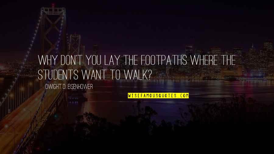 Footpaths Quotes By Dwight D. Eisenhower: Why don't you lay the footpaths where the