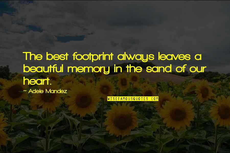 Footprint In The Sand Quotes By Adele Mandez: The best footprint always leaves a beautful memory