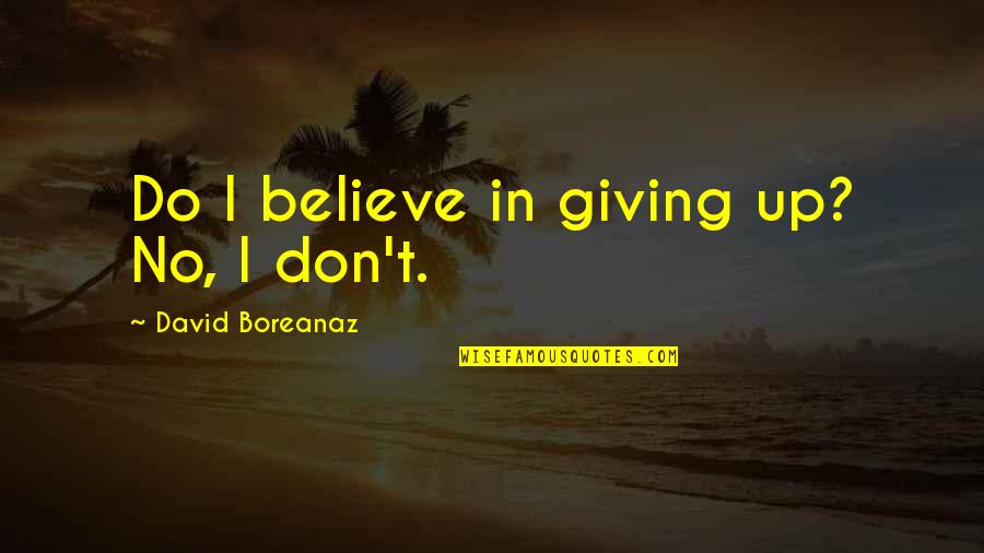 Footprint On Heart Quotes By David Boreanaz: Do I believe in giving up? No, I