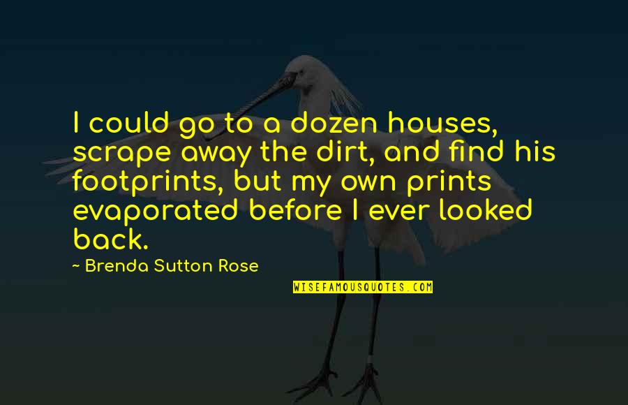 Footprints And Life Quotes By Brenda Sutton Rose: I could go to a dozen houses, scrape
