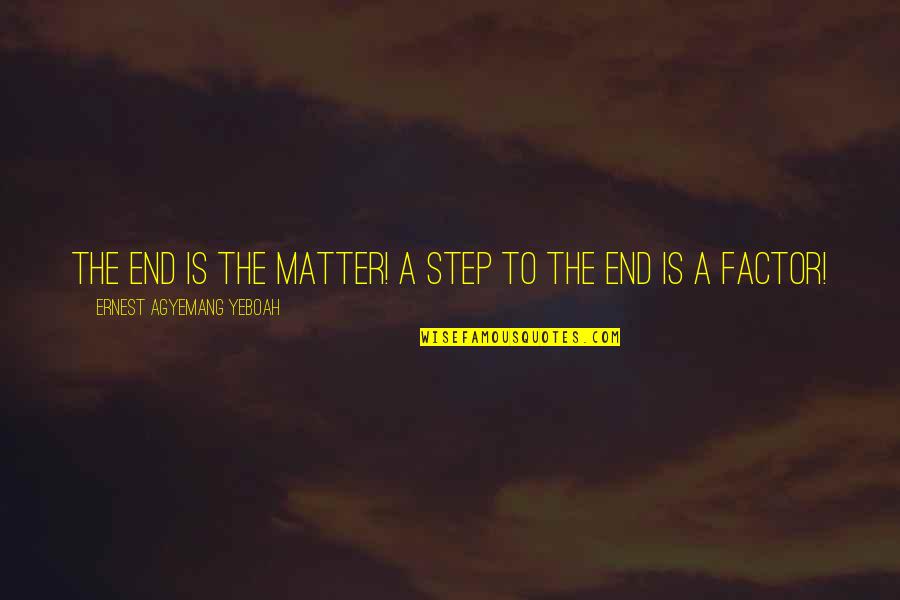 Footprints And Life Quotes By Ernest Agyemang Yeboah: The end is the matter! A step to