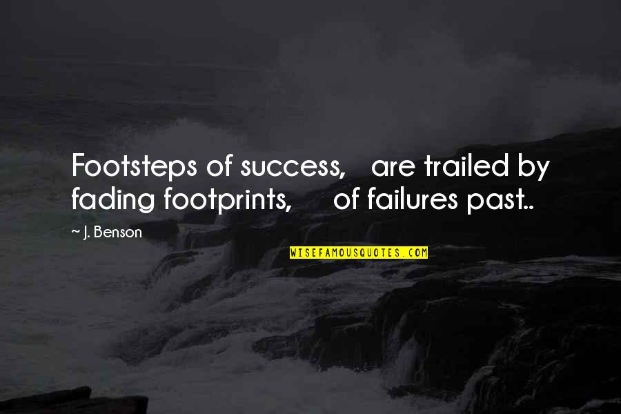 Footprints And Life Quotes By J. Benson: Footsteps of success, are trailed by fading footprints,