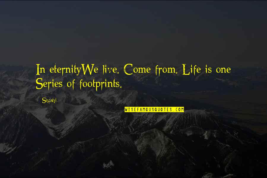 Footprints And Life Quotes By Shashi: In eternityWe live. Come from. Life is one
