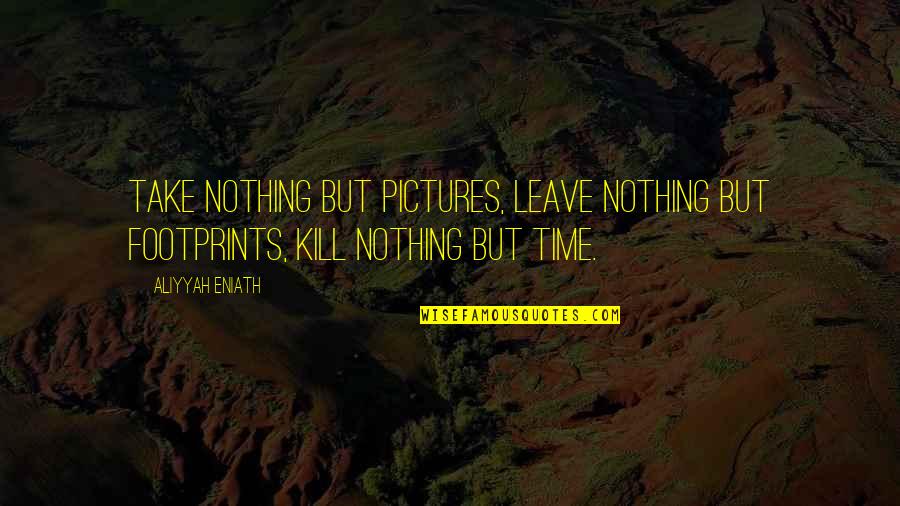 Footprints In Life Quotes By Aliyyah Eniath: Take nothing but pictures, leave nothing but footprints,