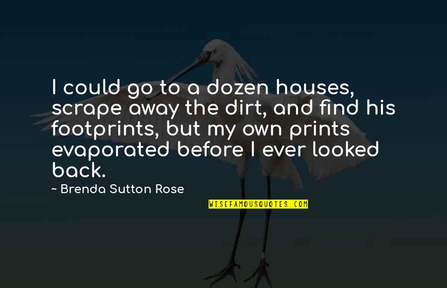 Footprints In Life Quotes By Brenda Sutton Rose: I could go to a dozen houses, scrape