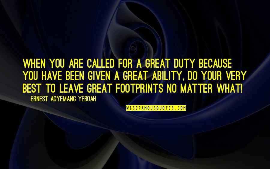 Footprints In Life Quotes By Ernest Agyemang Yeboah: When you are called for a great duty