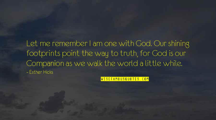 Footprints In Life Quotes By Esther Hicks: Let me remember I am one with God. Footprints In Life Quotes By Esther Hicks: Let me remember I am one with God.