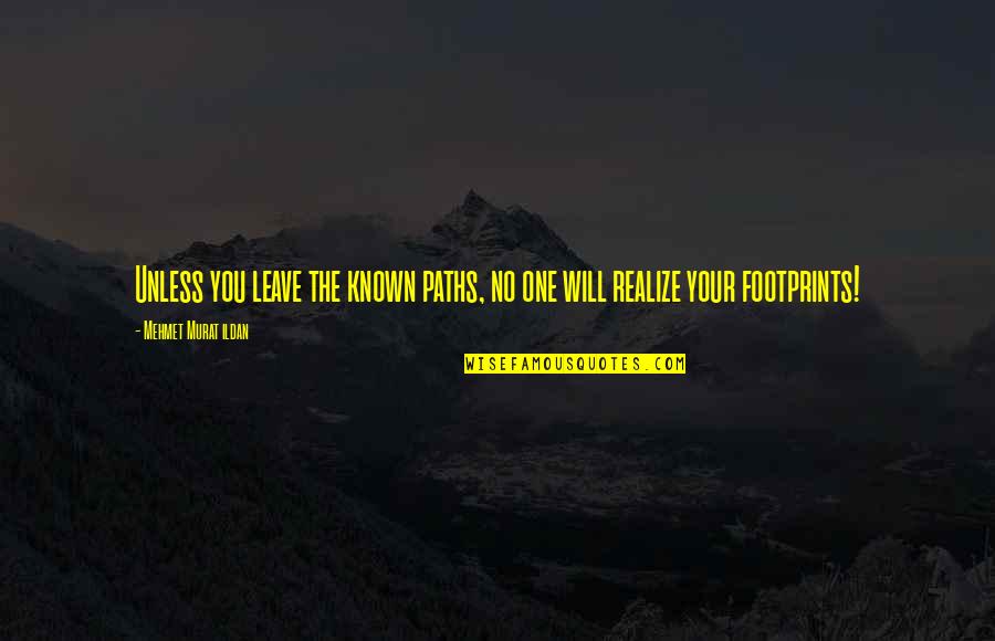 Footprints In Life Quotes By Mehmet Murat Ildan: Unless you leave the known paths, no one Footprints In Life Quotes By Mehmet Murat Ildan: Unless you leave the known paths, no one