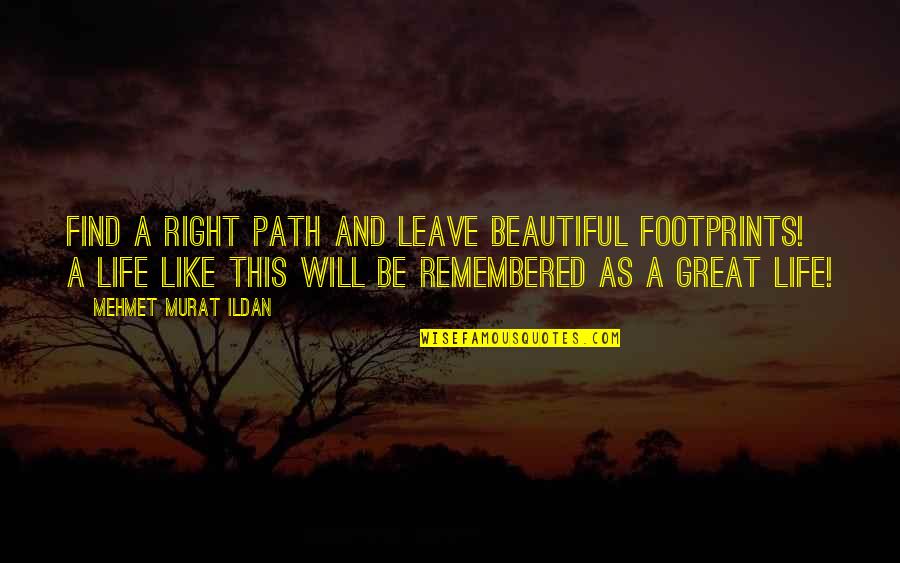 Footprints In Life Quotes By Mehmet Murat Ildan: Find a right path and leave beautiful footprints!