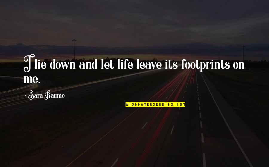 Footprints In Life Quotes By Sara Baume: I lie down and let life leave its