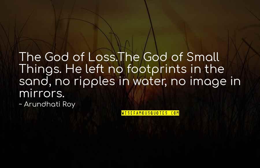 Footprints In Sand Quotes By Arundhati Roy: The God of Loss.The God of Small Things. Footprints In Sand Quotes By Arundhati Roy: The God of Loss.The God of Small Things.