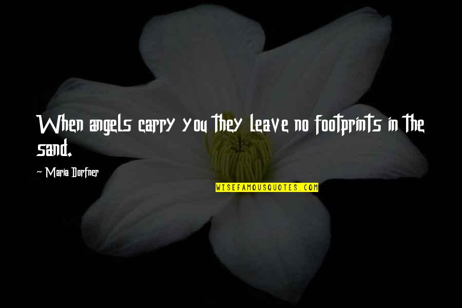 Footprints In Sand Quotes By Maria Dorfner: When angels carry you they leave no footprints