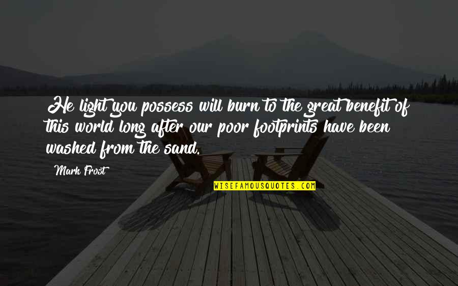 Footprints In Sand Quotes By Mark Frost: He light you possess will burn to the