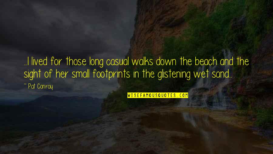 Footprints In Sand Quotes By Pat Conroy: ...I lived for those long casual walks down